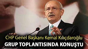 CHP Genel Başkanı Kemal Kılıçdaroğlu grup toplantısında konuştu