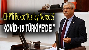 CHP'li Beko:''Kızılay nerede? Kovid-19 Türkiye’de!''