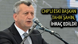 CHP'li eski başkan Tahir Şahin, ihraç edildi!