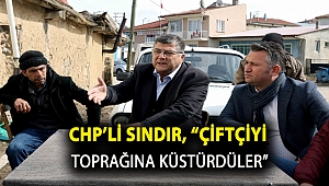 CHP’li Sındır, “Çiftçiyi toprağına küstürdüler”