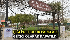 Çiğli’de Çocuk Parkları geçici olarak kapatıldı
