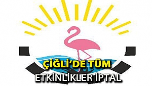 Çiğli'de Tüm Etkinlikler İptal