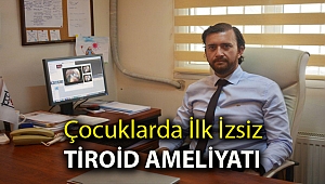 Çocuklarda İlk İzsiz Tiroid Ameliyatı
