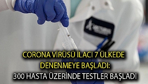Corona virüsü ilacı 7 ülkede denenmeye başladı: 300 hasta üzerinde testler başladı