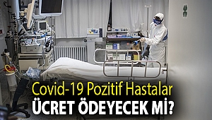 Covid-19 pozitif hastalar ücret ödeyecek mi?