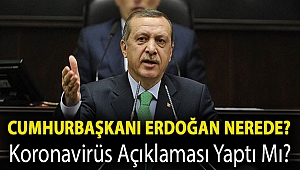 Cumhurbaşkanı Erdoğan Nerede? Koronavirüs açıklaması yaptı mı?