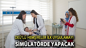 DEÜ’LÜ HEMŞİRELER İLK UYGULAMAYI SİMÜLATÖRDE YAPACAK