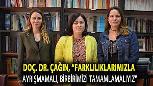 Doç. Dr. Çağın, “Farklılıklarımızla ayrışmamalı, birbirimizi tamamlamalıyız”
