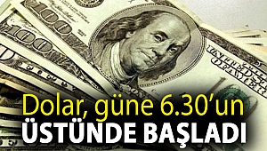Dolar, güne 6.30’un üstünde başladı