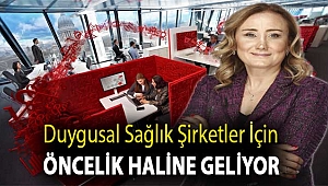 Duygusal sağlık şirketler için öncelik haline geliyor