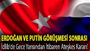 Erdoğan ve Putin görüşmesi sonrası İdlib'de gece yarısından itibaren ateşkes kararı!