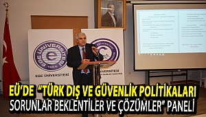 EÜ’de “Türk Dış ve Güvenlik Politikaları Sorunlar Beklentiler ve Çözümler” Paneli
