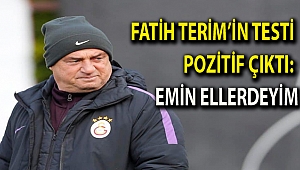 Fatih Terim'in testi pozitif çıktı: Emin ellerdeyim