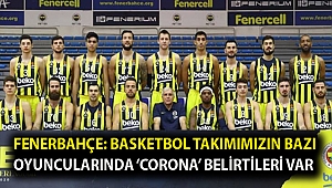 Fenerbahçe: Basketbol takımımızın bazı oyuncularında ‘corona’ belirtileri var