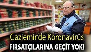 Gaziemir’de Koronavirüs fırsatçılarına geçit yok!