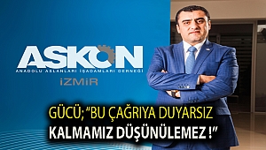 GÜCÜ; “BU ÇAĞRIYA DUYARSIZ KALMAMIZ DÜŞÜNÜLEMEZ !”