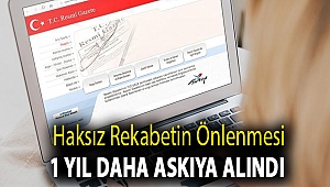 Haksız rekabetin önlenmesi 1 yıl daha askıya alındı