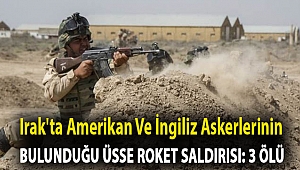 Irak'ta Amerikan ve İngiliz askerlerinin bulunduğu üsse roket saldırısı: 3 ölü
