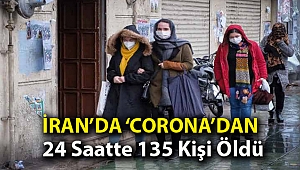 İran’da ‘corona’dan 24 saatte 135 kişi öldü
