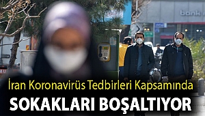 İran koronavirüs tedbirleri kapsamında sokakları boşaltıyor