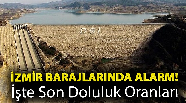 İzmir barajlarında alarm! İşte son doluluk oranları