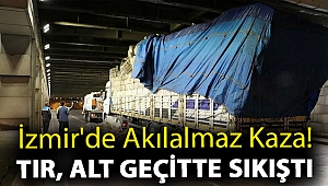 İzmir'de akılalmaz kaza! TIR, alt geçitte sıkıştı