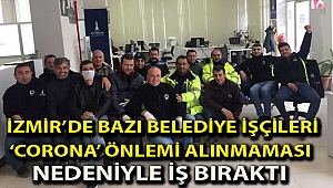 İzmir’de bazı belediye işçileri ‘corona’ önlemi alınmaması nedeniyle iş bıraktı