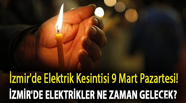 İzmir'de elektrik kesintisi 9 Mart Pazartesi! İzmir'de elektrikler ne zaman gelecek?