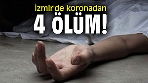 İzmir'de koronadan 4 ölüm!