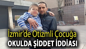 İzmir’de otizmli çocuğa okulda şiddet iddiası