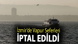 İzmir’de vapur seferleri iptal edildi