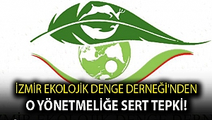 İzmir Ekolojik Denge Derneği'nden o yönetmeliğe sert tepki!