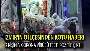 İzmir'in o ilçesinden kötü haber! 2 kişinin Corona virüsü testi pozitif çıktı!
