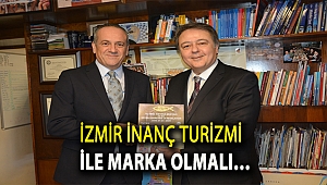 İzmir inanç turizmi ile marka olmalı…