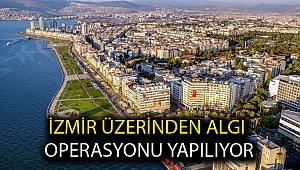 İzmir Üzerinden Algı Operasyonu Yapılıyor