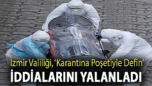 İzmir Valiliği, ‘karantina poşetiyle defin’ iddialarını yalanladı