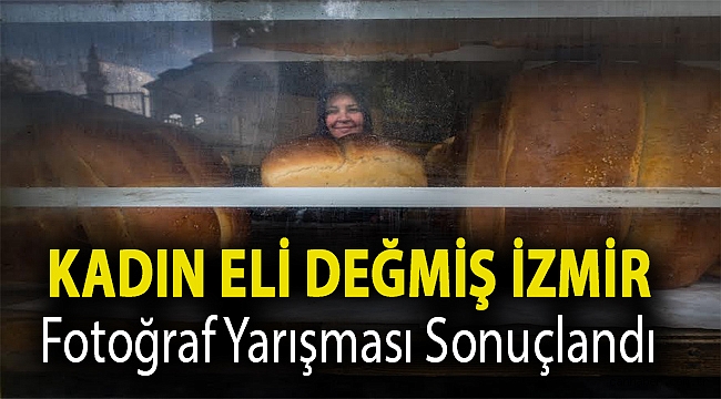 KADIN ELİ DEĞMİŞ İZMİR FOTOĞRAF YARIŞMASI SONUÇLANDI