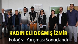 Kadın Eli Değmiş İzmir Fotoğraf Yarışması sonuçlandı