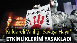 Kırklareli Valiliği 'Savaşa Hayır' etkinliklerini yasakladı