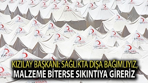 Kızılay başkanı: Sağlıkta dışa bağımlıyız, malzeme biterse sıkıntıya gireriz