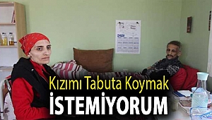Kızımı tabuta koymak istemiyorum