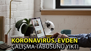 Koronavirüs, Evden Çalışma Tabusunu Yıktı