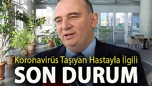 Koronavirüs taşıyan hastayla ilgili son durum