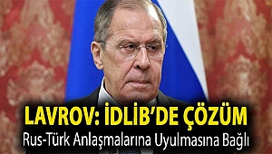 Lavrov: İdlib’de çözüm Rus-Türk anlaşmalarına uyulmasına bağlı