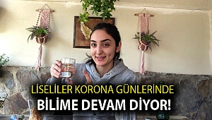 LİSELİLER KORONA GÜNLERİNDE BİLİME DEVAM DİYOR!