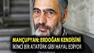 Mahçupyan: Erdoğan kendisini ikinci bir Atatürk gibi hayal ediyor