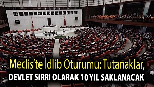 Meclis’te İdlib oturumu: Tutanaklar devlet sırrı olarak 10 yıl saklanacak