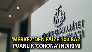 ‘Merkez’den faize 100 baz puanlık ‘corona’ indirimi