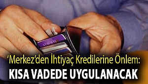 ‘Merkez’den ihtiyaç kredilerine önlem: Kısa vadede uygulanacak