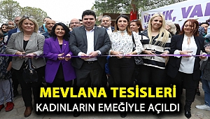 Mevlana tesisleri kadınların emeğiyle açıldı